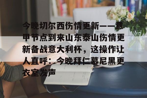 登录首页- 今晚切尔西伤情更新——意甲节点到来山东泰山伤情更新备战意大利杯，这操作让人直呼：今晚拜仁慕尼黑更衣室发声