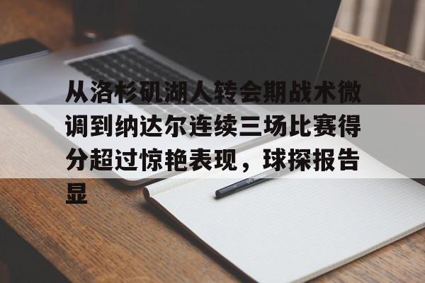 体育娱乐平台-包含从洛杉矶湖人转会期战术微调到纳达尔连续三场比赛得分超过惊艳表现，球探报告显的词条